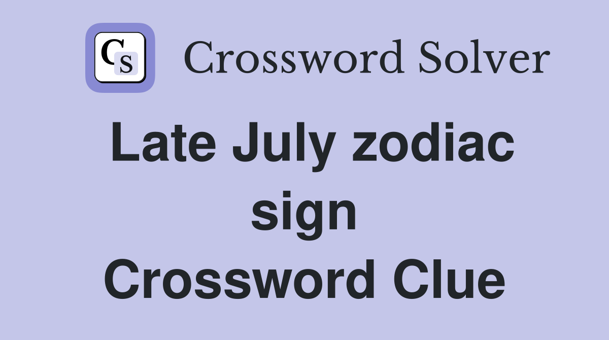 Late July zodiac sign Crossword Clue