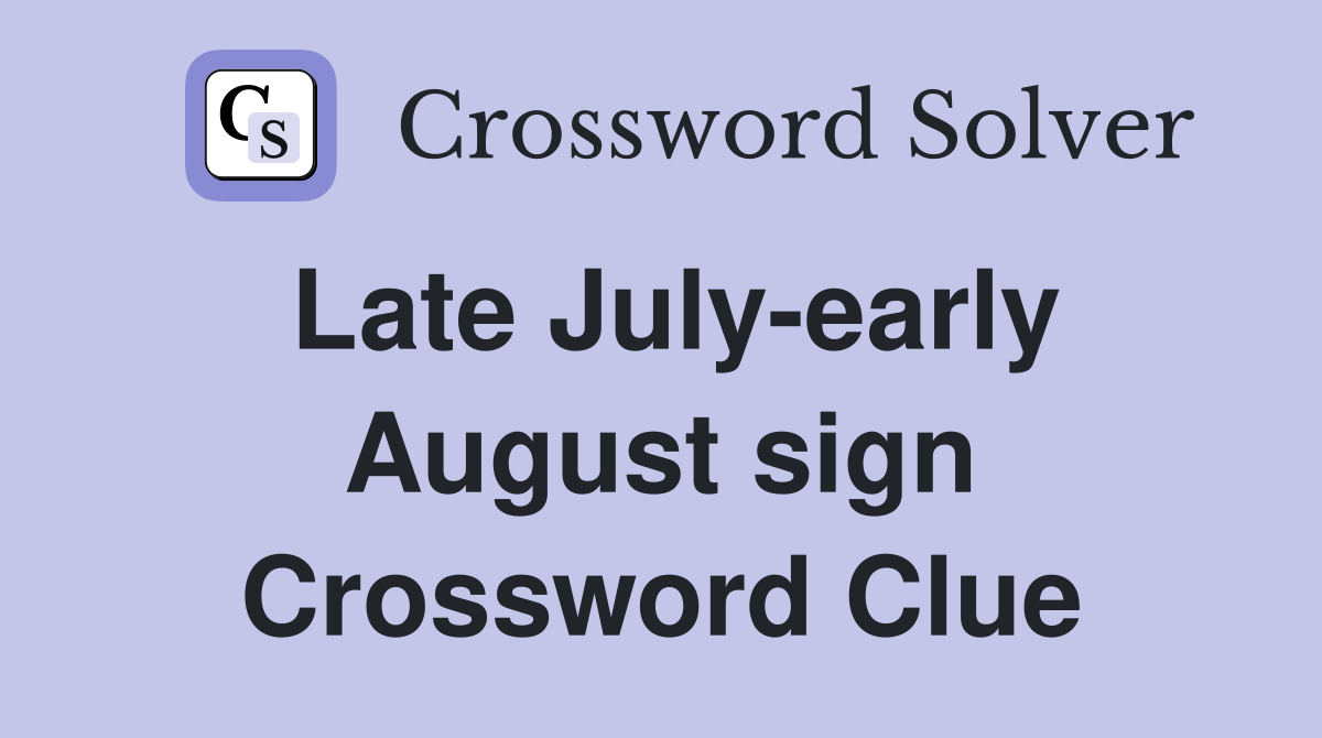 Late July-early August sign Crossword Clue