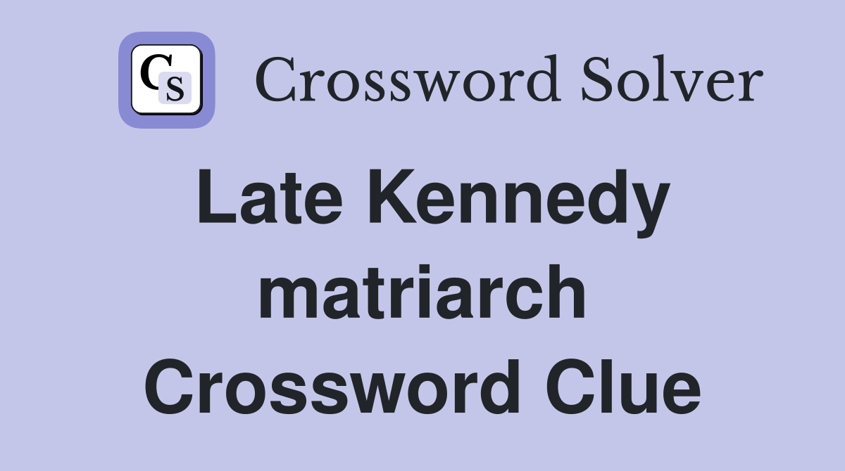Late Kennedy matriarch Crossword Clue