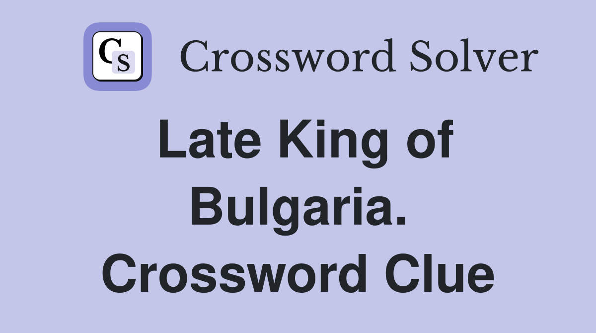Late King of Bulgaria. Crossword Clue