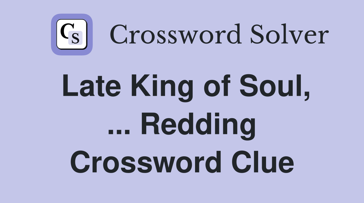 Late King of Soul, ... Redding Crossword Clue