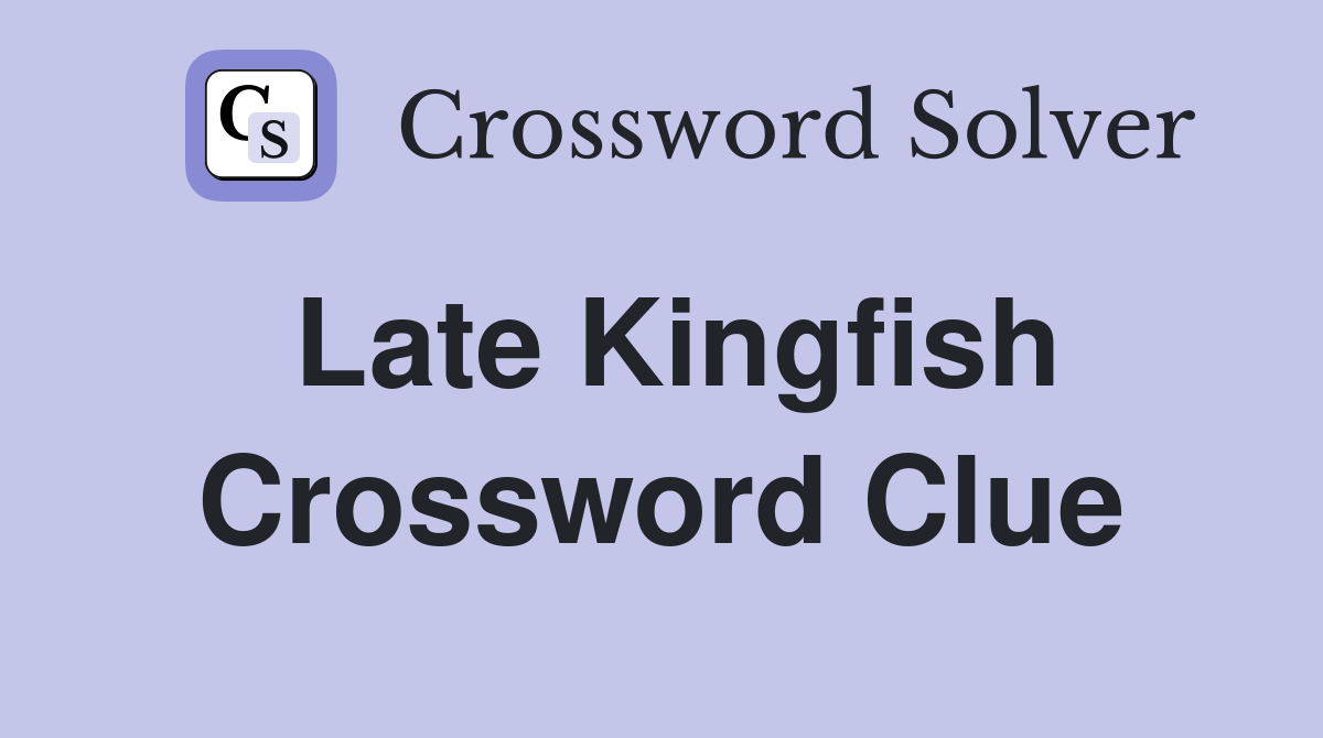 Late Kingfish Crossword Clue