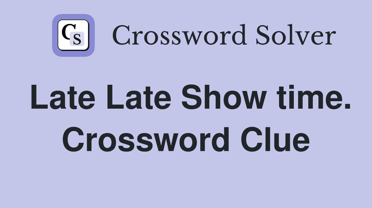 Late Late Show time. Crossword Clue