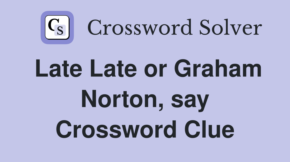 Late Late or Graham Norton, say Crossword Clue