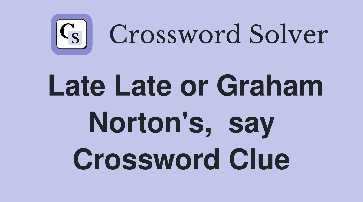 Late Late or Graham Norton's,  say Crossword Clue