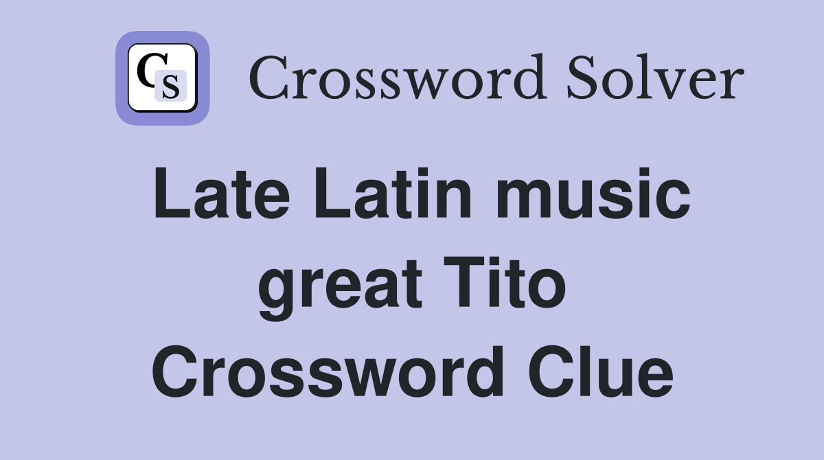Late Latin music great Tito Crossword Clue