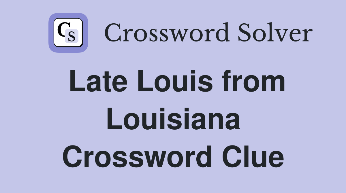 Late Louis from Louisiana Crossword Clue