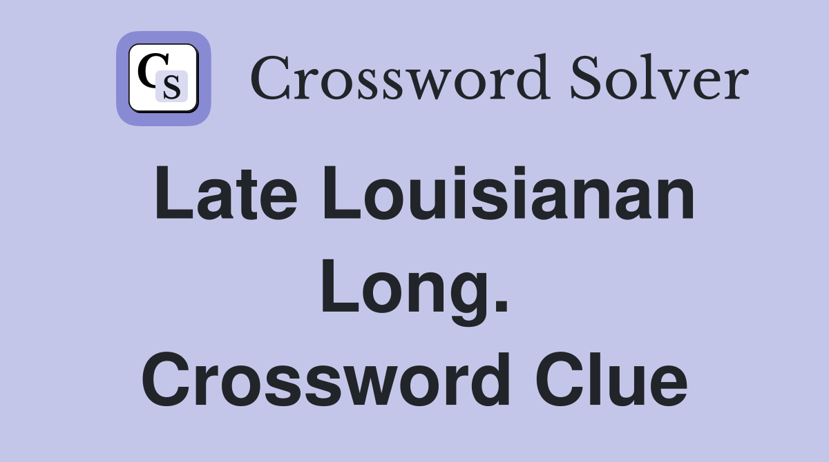 Late Louisianan Long. Crossword Clue