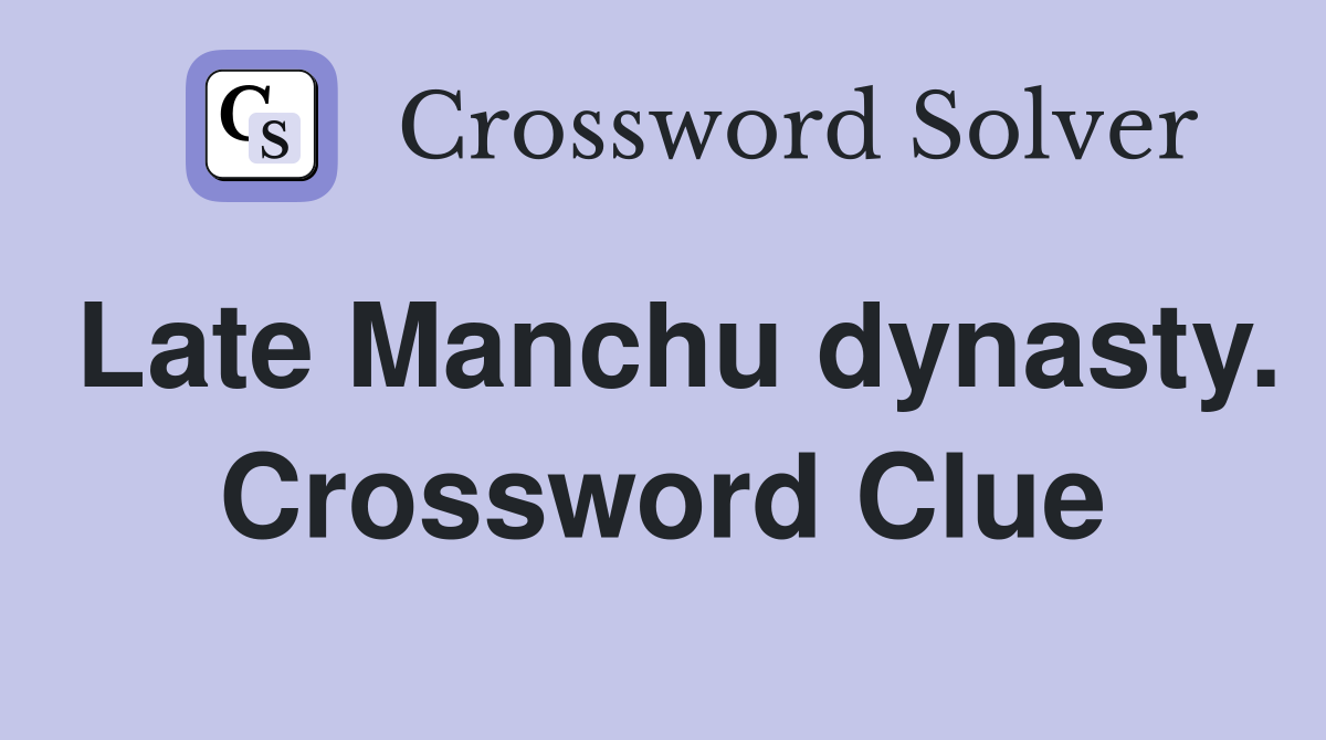 Late Manchu dynasty. Crossword Clue