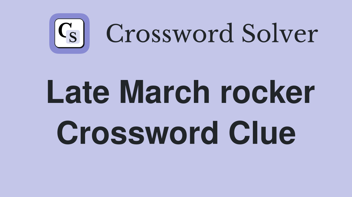 Late March rocker Crossword Clue