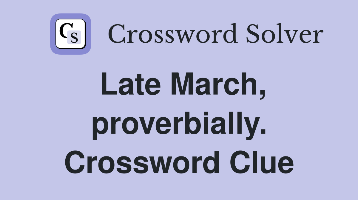Late March, proverbially. Crossword Clue