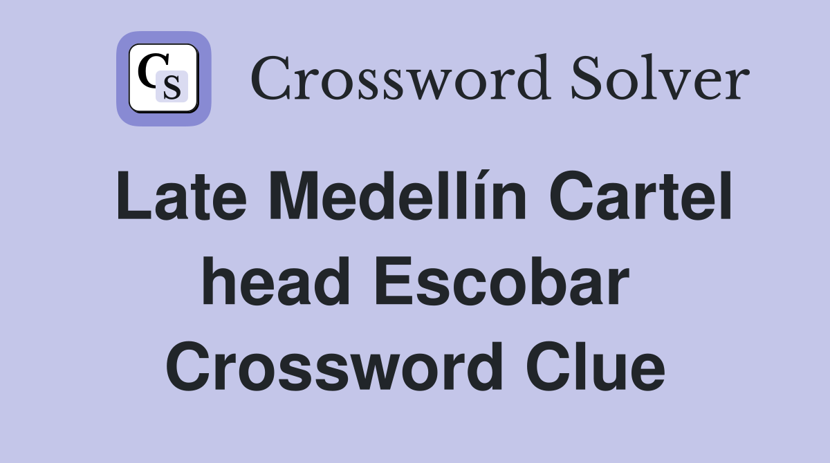 Late Medellín Cartel head Escobar Crossword Clue