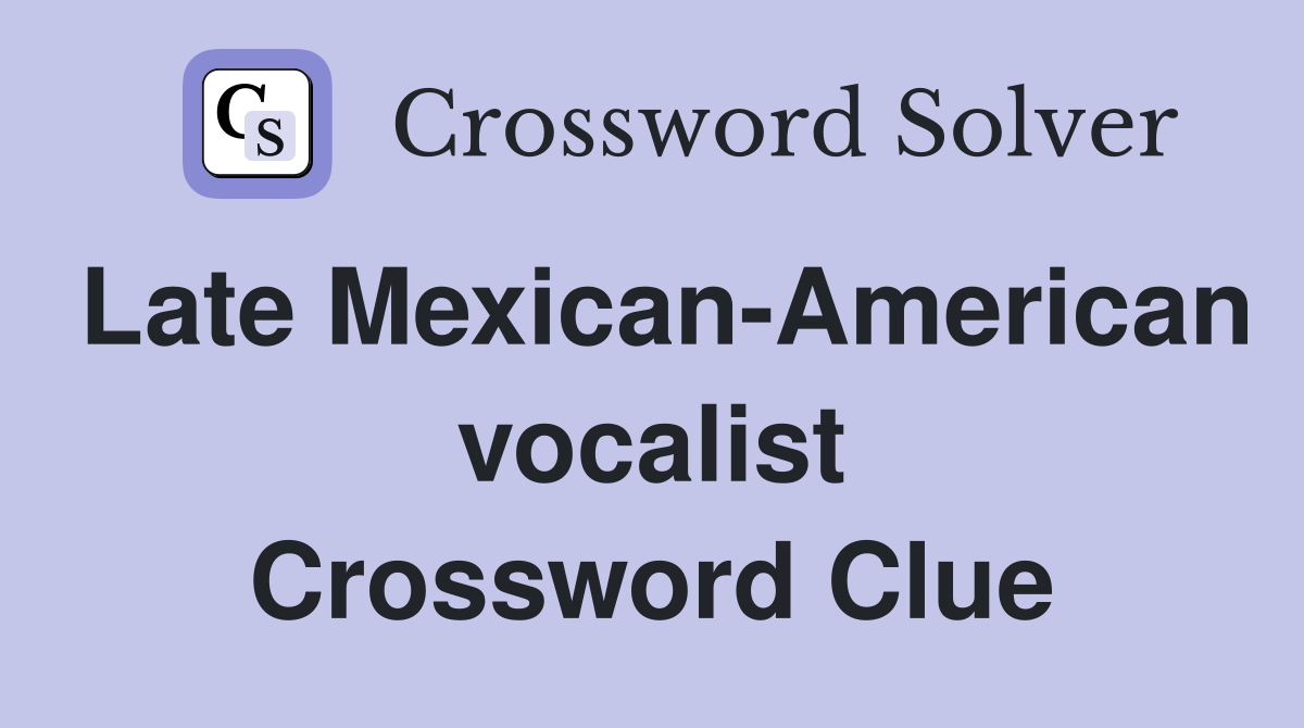 Late Mexican-American vocalist Crossword Clue