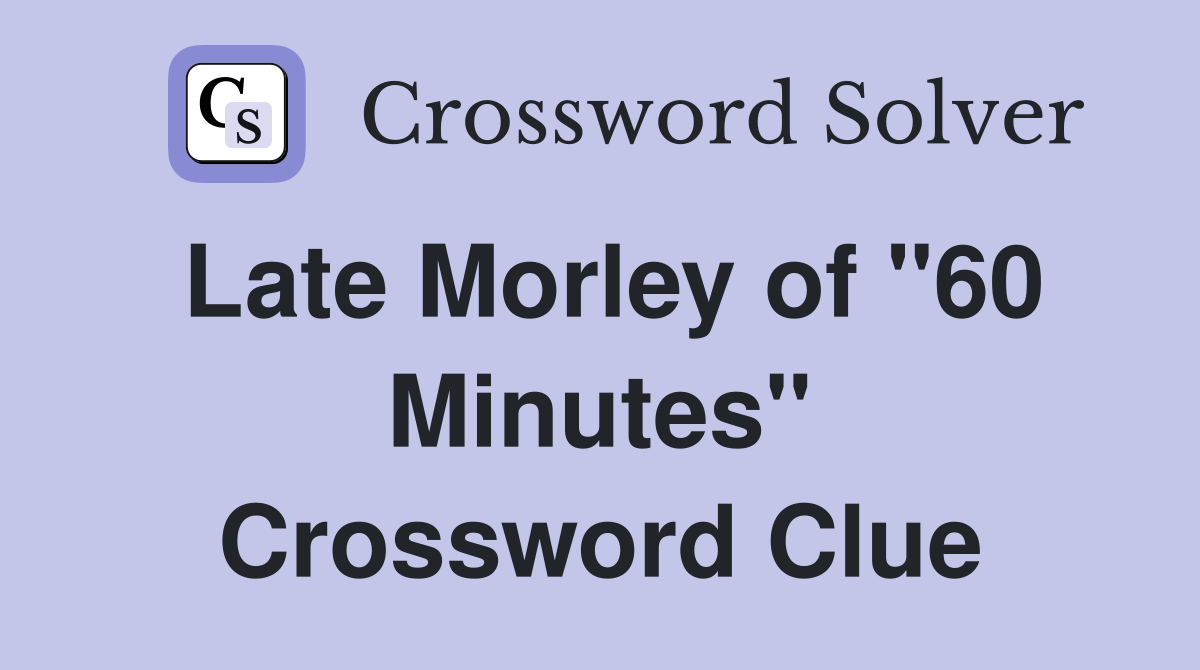 Late Morley of "60 Minutes" Crossword Clue