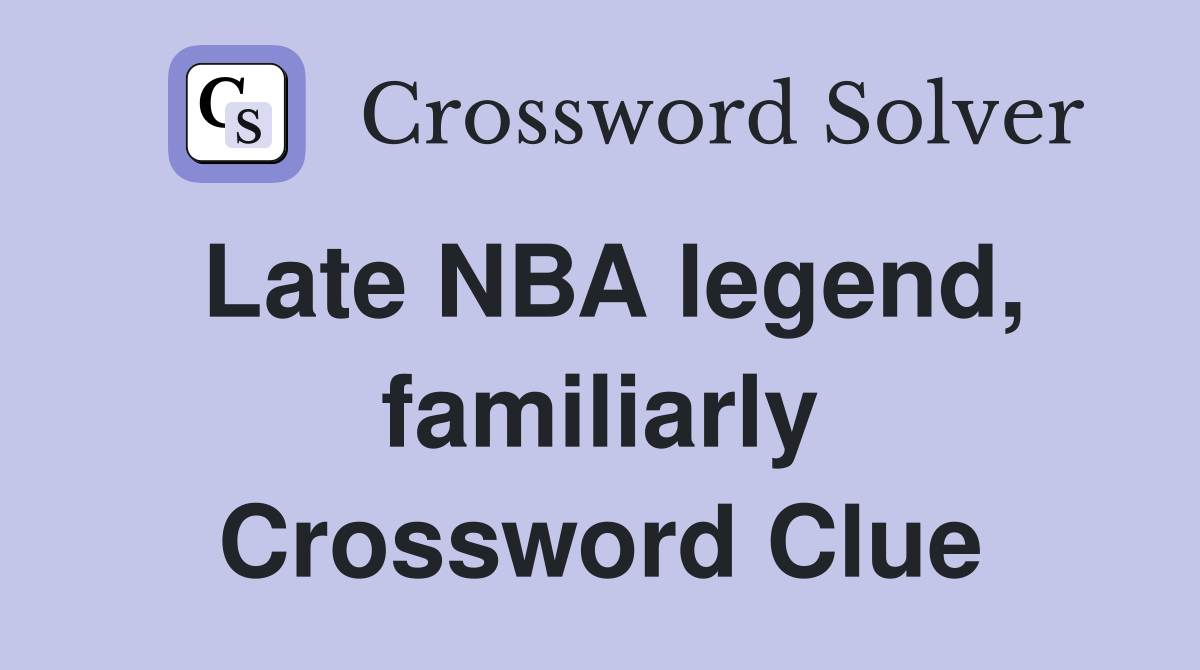 Late NBA legend, familiarly Crossword Clue