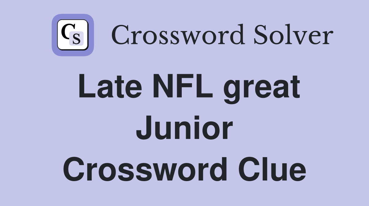 Late NFL great Junior Crossword Clue