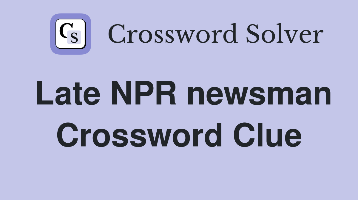 Late NPR newsman Crossword Clue