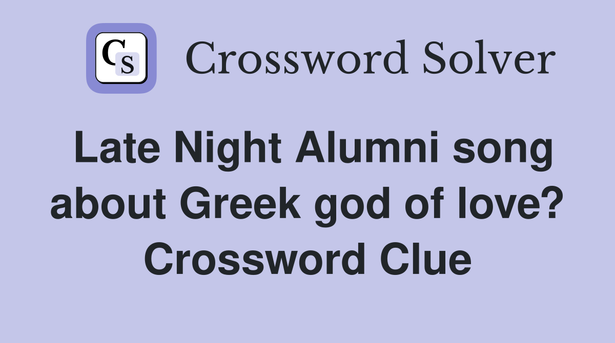 Late Night Alumni song about Greek god of love? Crossword Clue