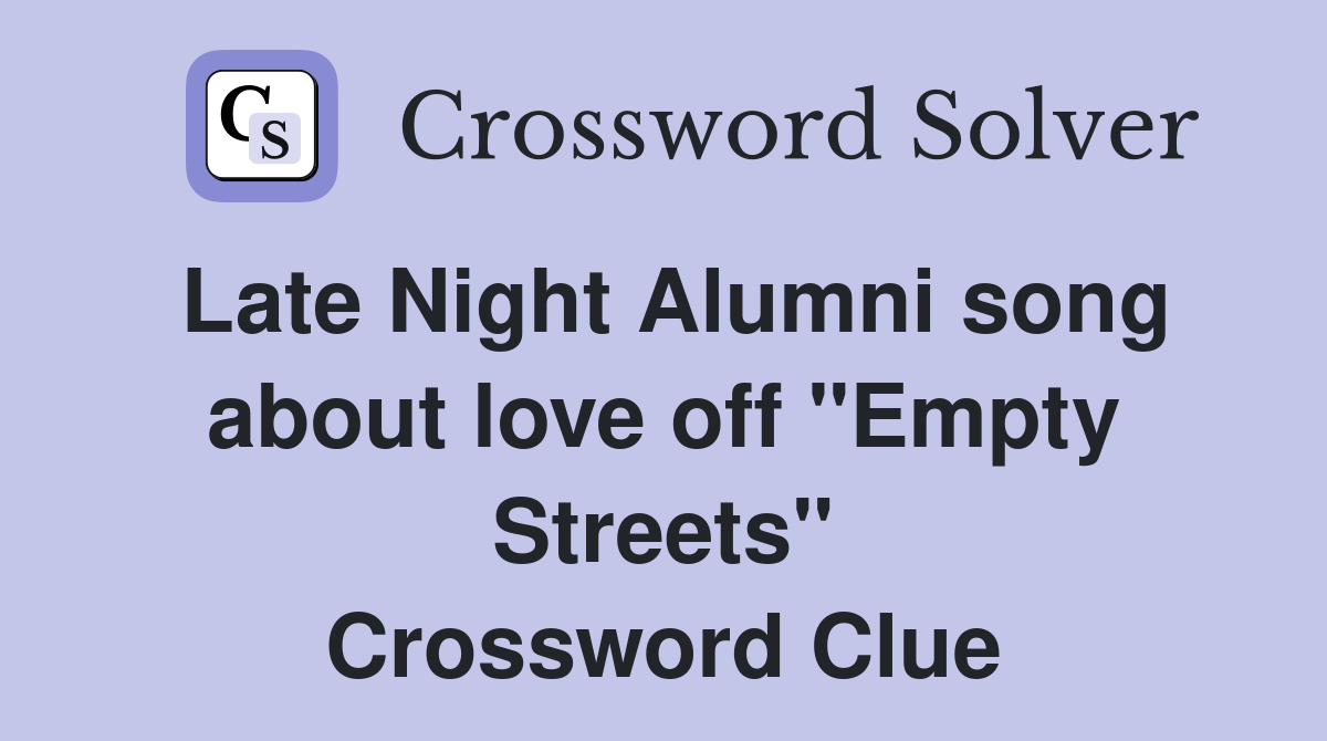 Late Night Alumni song about love off "Empty Streets" Crossword Clue
