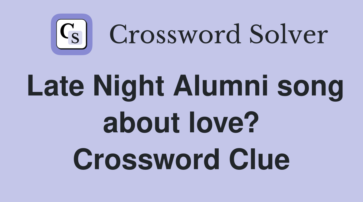 Late Night Alumni song about love? Crossword Clue