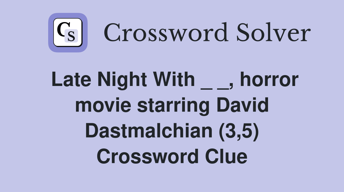Late Night With _ _, horror movie starring David Dastmalchian (3,5) Crossword Clue