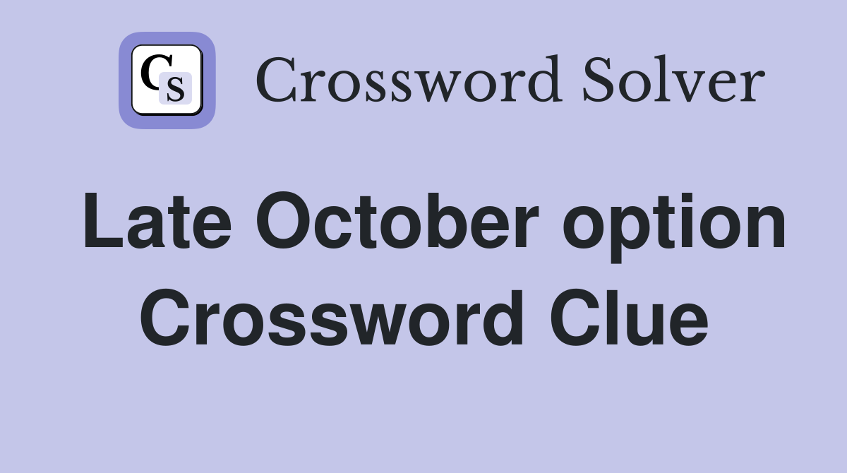 Late October option Crossword Clue