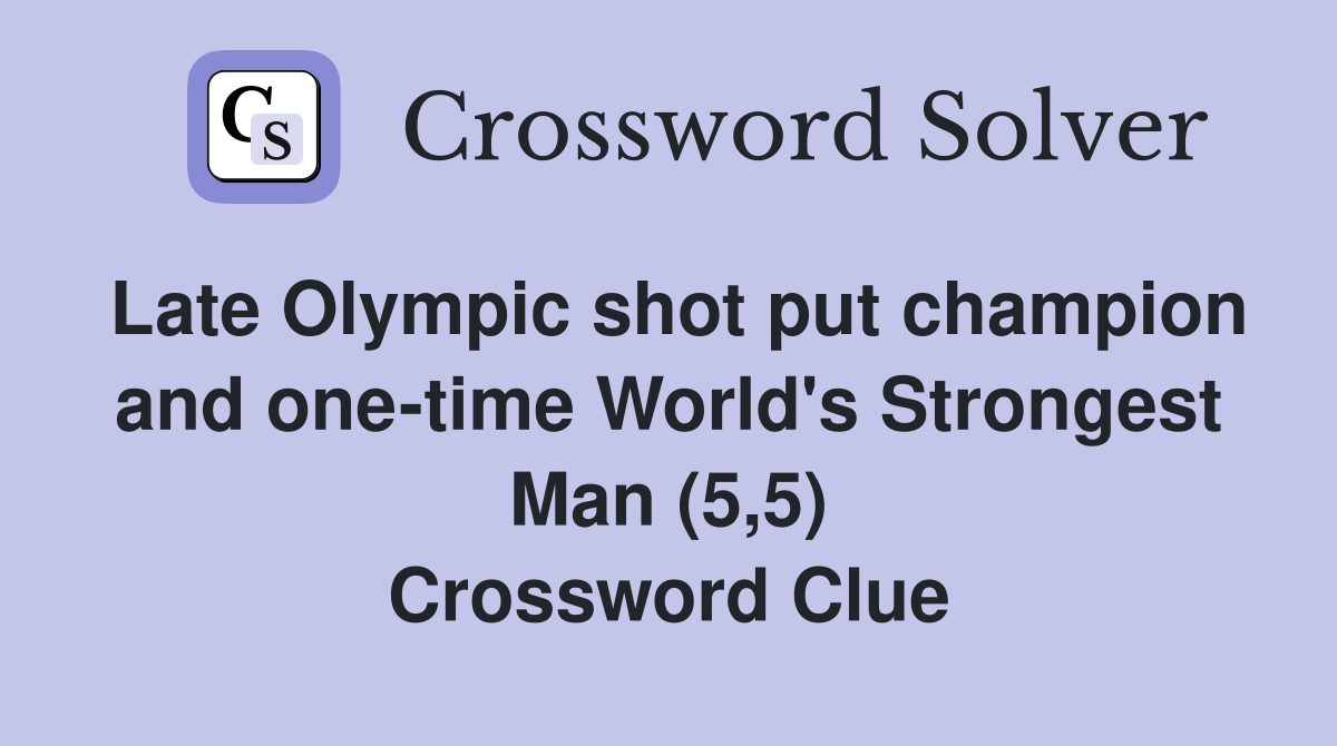 Late Olympic shot put champion and one-time World's Strongest Man (5,5) Crossword Clue