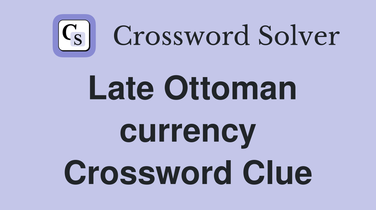 Late Ottoman currency Crossword Clue