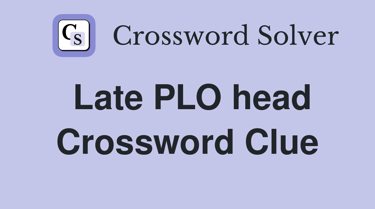 Late PLO head Crossword Clue