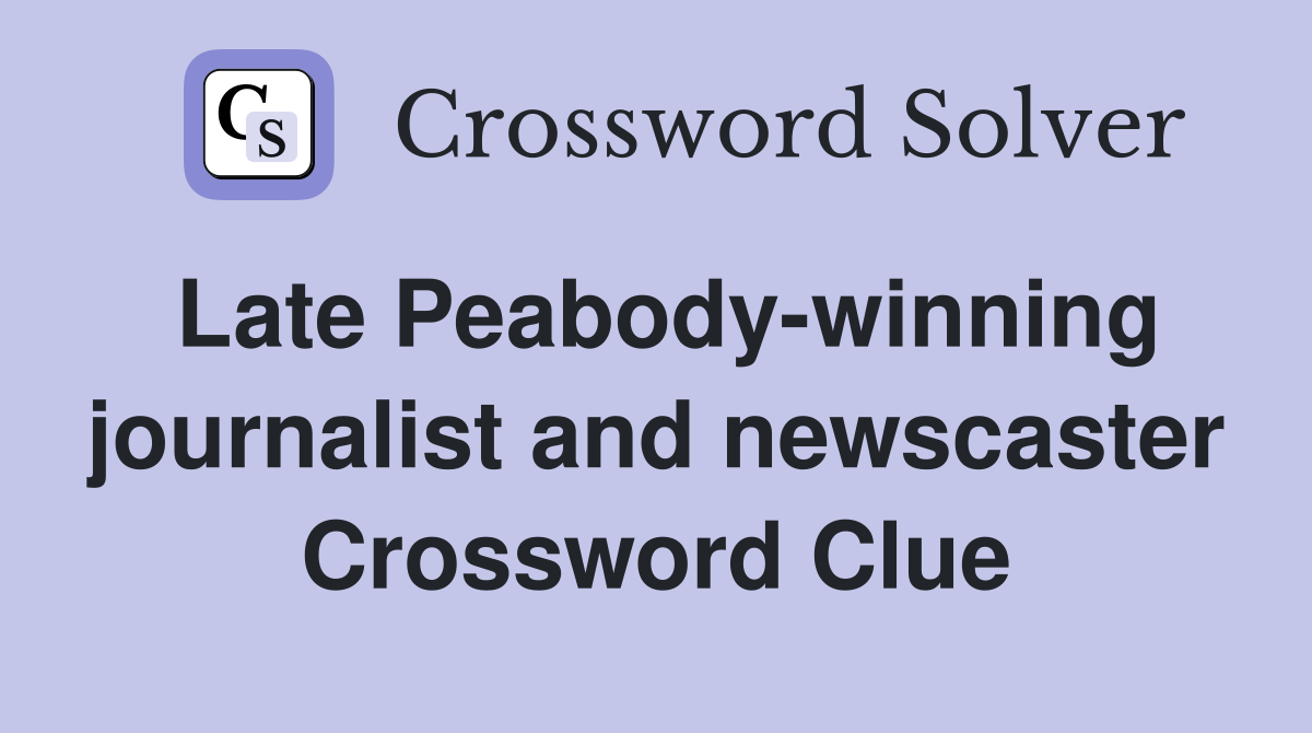 Late Peabody-winning journalist and newscaster Crossword Clue
