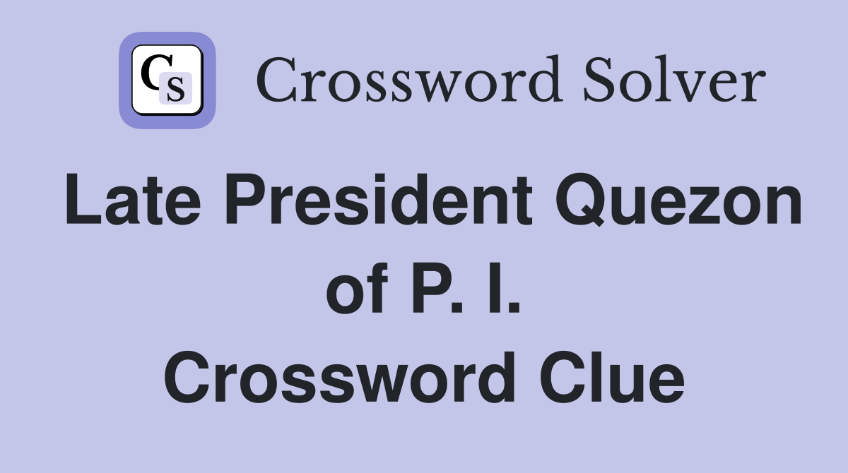 Late President Quezon of P. I. Crossword Clue