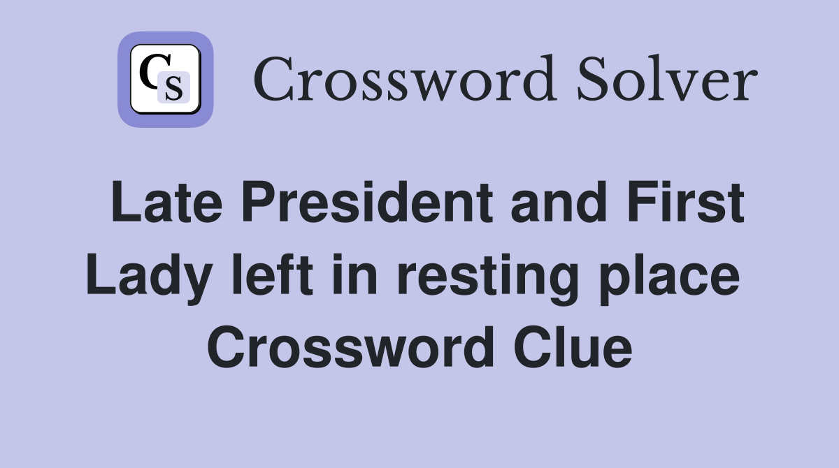 Late President and First Lady left in resting place  Crossword Clue