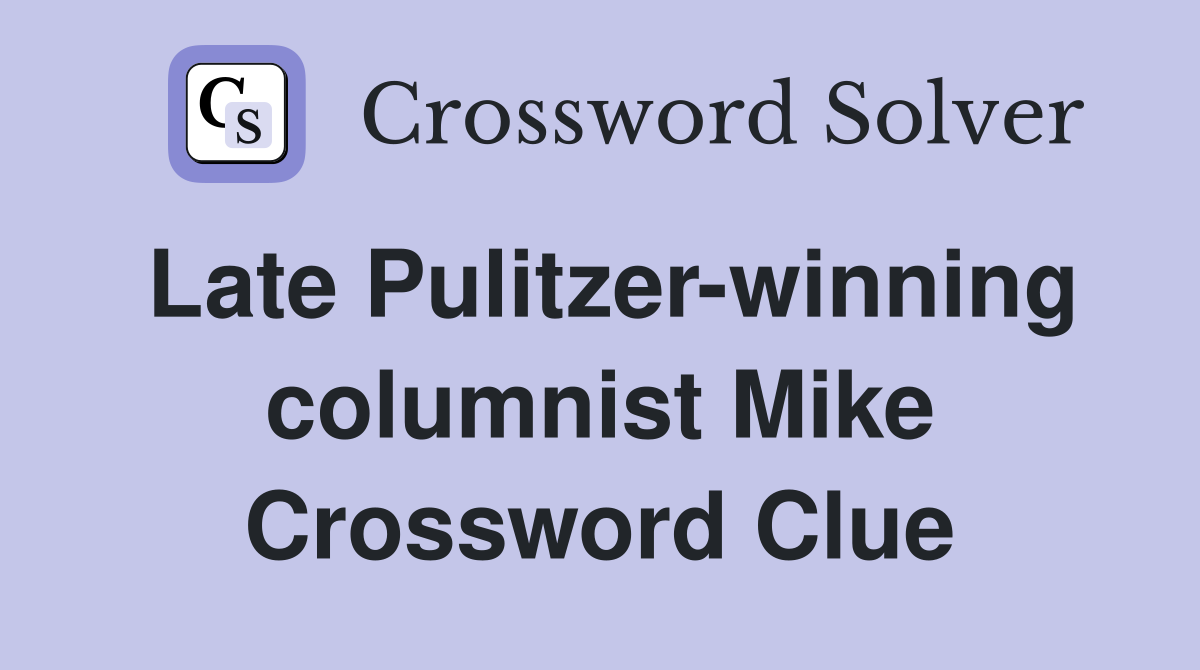 Late Pulitzer-winning columnist Mike Crossword Clue