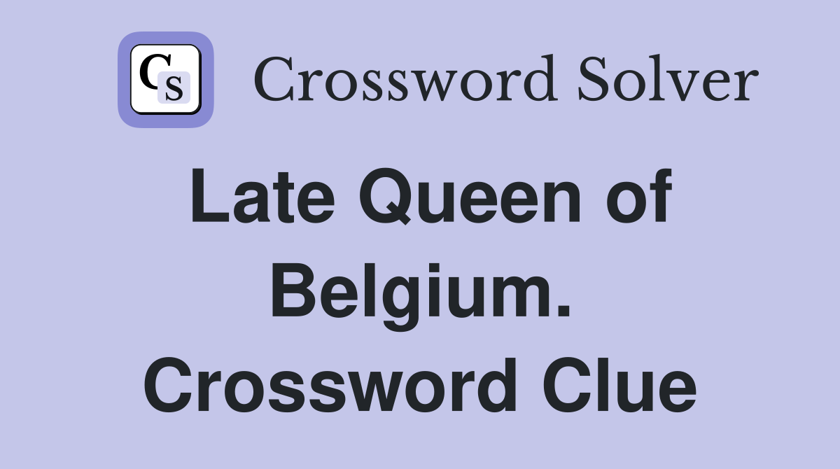 Late Queen of Belgium. Crossword Clue
