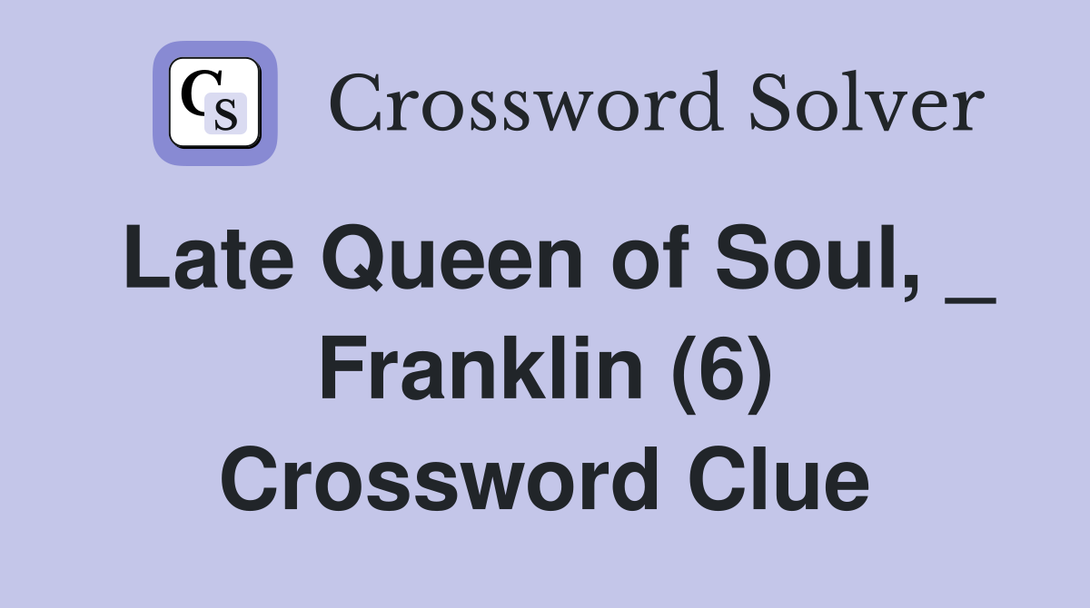 Late Queen of Soul, _ Franklin (6) Crossword Clue