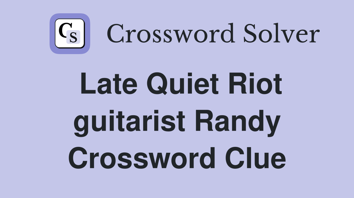 Late Quiet Riot guitarist Randy Crossword Clue