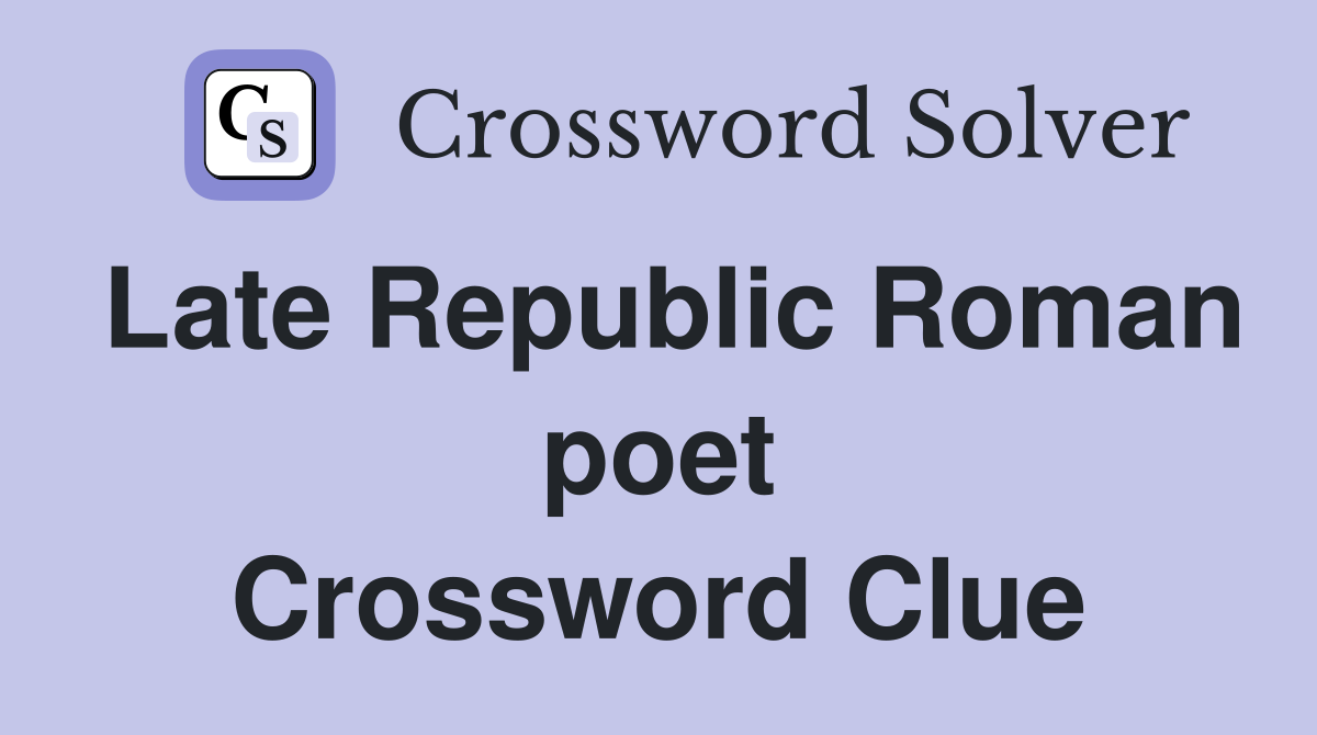 Late Republic Roman poet Crossword Clue