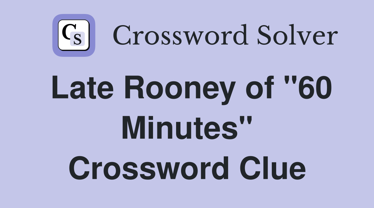 Late Rooney of "60 Minutes" Crossword Clue