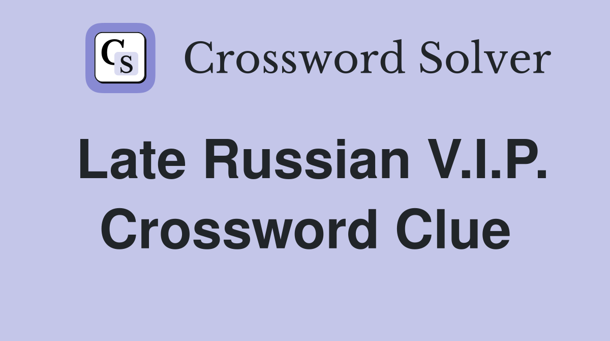 Late Russian V.I.P. Crossword Clue