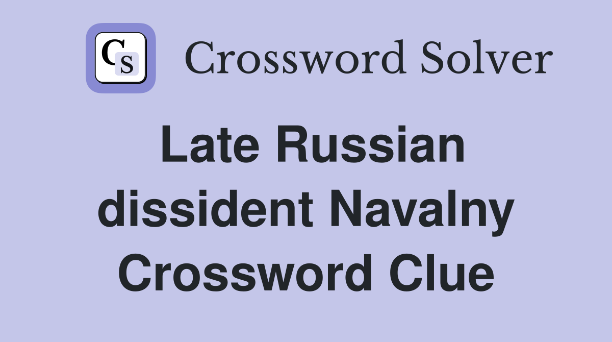 Late Russian dissident Navalny Crossword Clue