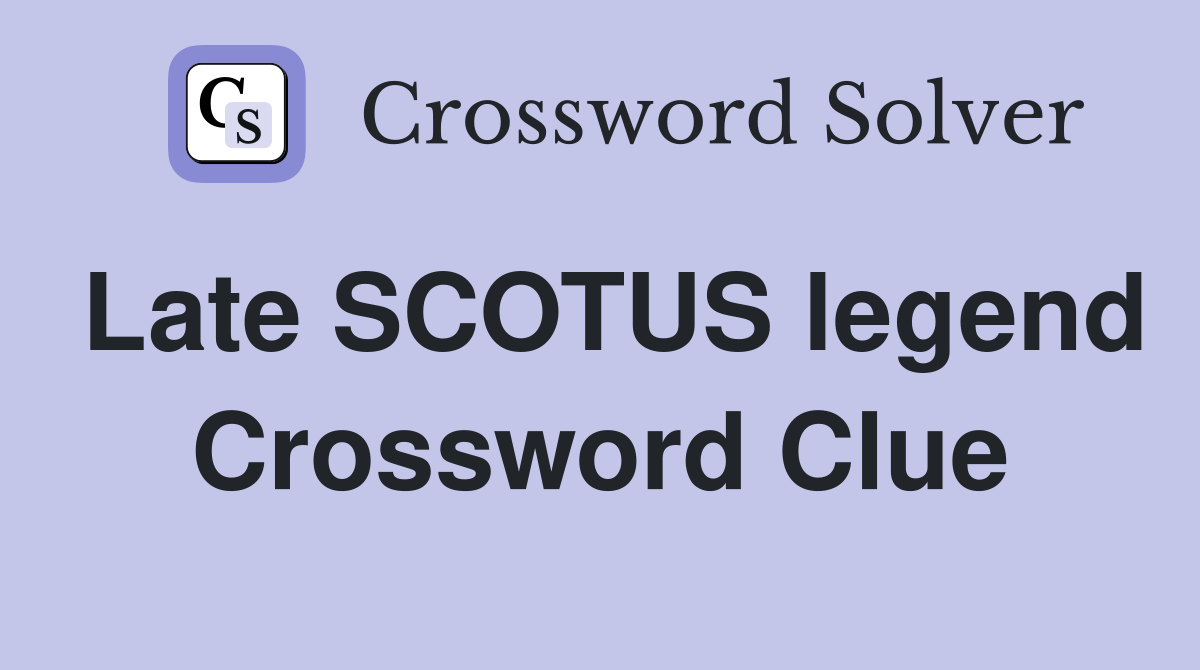 Late SCOTUS legend Crossword Clue