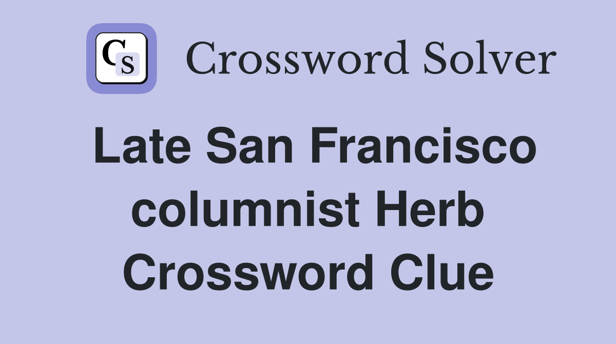 Late San Francisco columnist Herb Crossword Clue