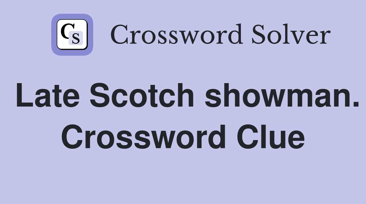Late Scotch showman. Crossword Clue