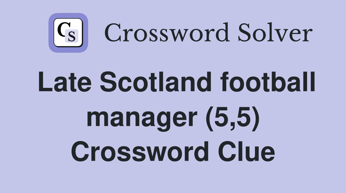 Late Scotland football manager (5,5) Crossword Clue