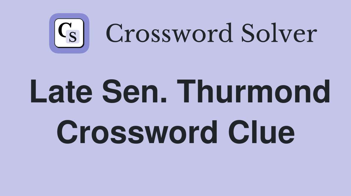 Late Sen. Thurmond Crossword Clue