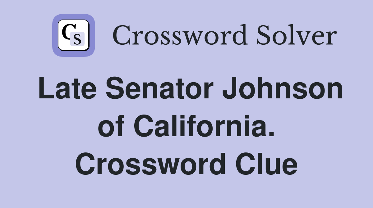 Late Senator Johnson of California. Crossword Clue