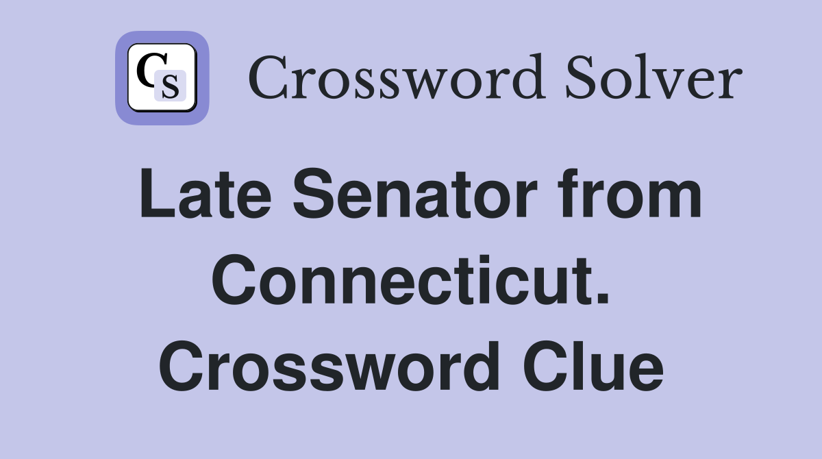 Late Senator from Connecticut. Crossword Clue