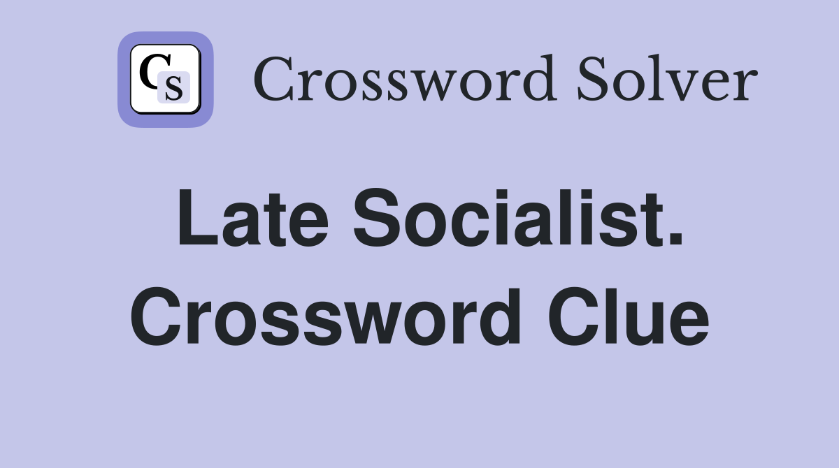 Late Socialist. Crossword Clue