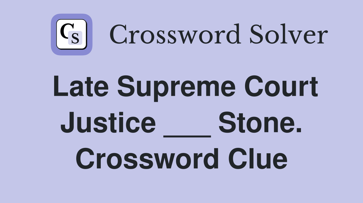Late Supreme Court Justice ___ Stone. Crossword Clue