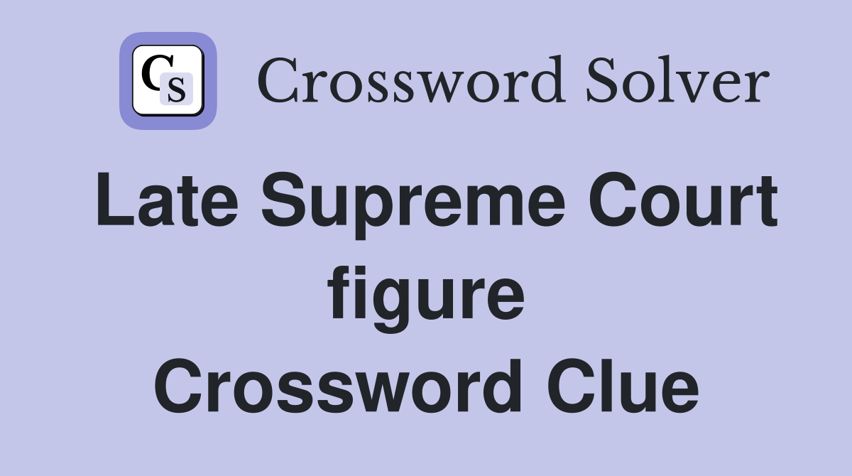 Late Supreme Court figure Crossword Clue